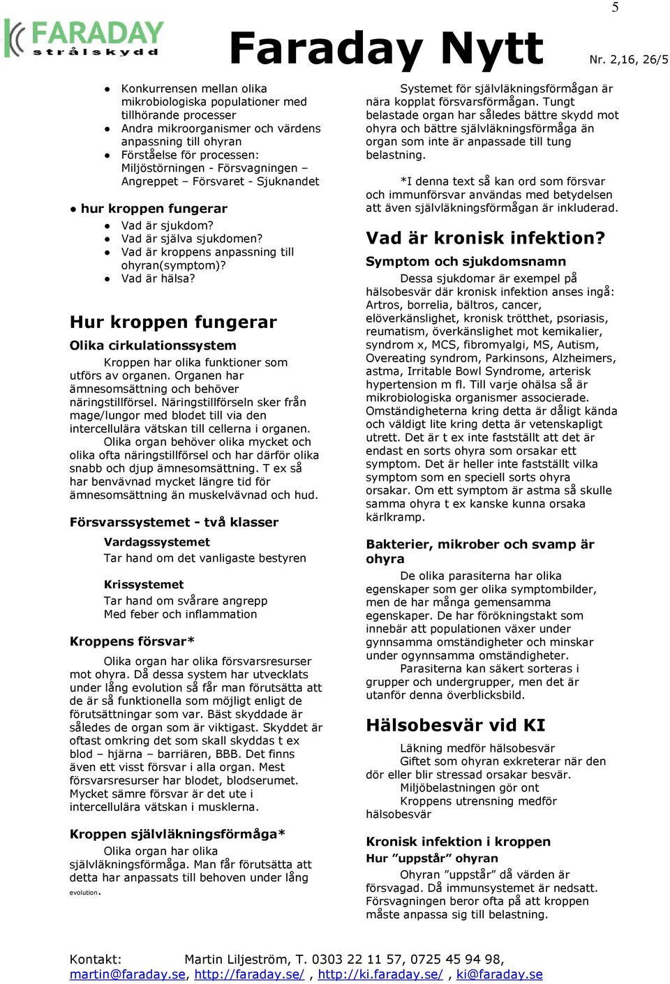 Angreppet Försvaret - Sjuknandet hur kroppen fungerar Vad är sjukdom? Vad är själva sjukdomen? Vad är kroppens anpassning till ohyran(symptom)? Vad är hälsa?