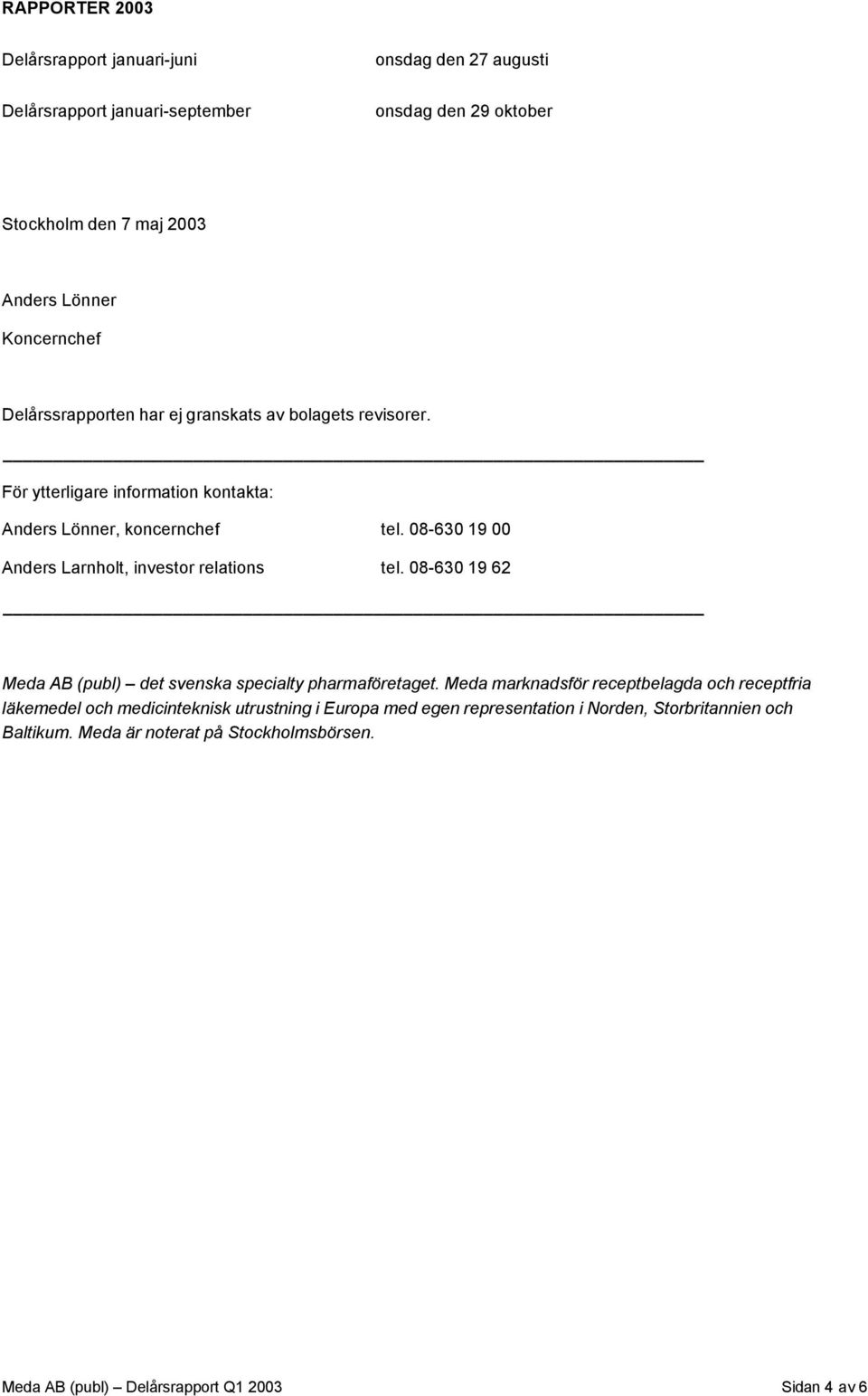 08-630 19 00 Anders Larnholt, investor relations tel. 08-630 19 62 Meda AB (publ) det svenska specialty pharmaföretaget.