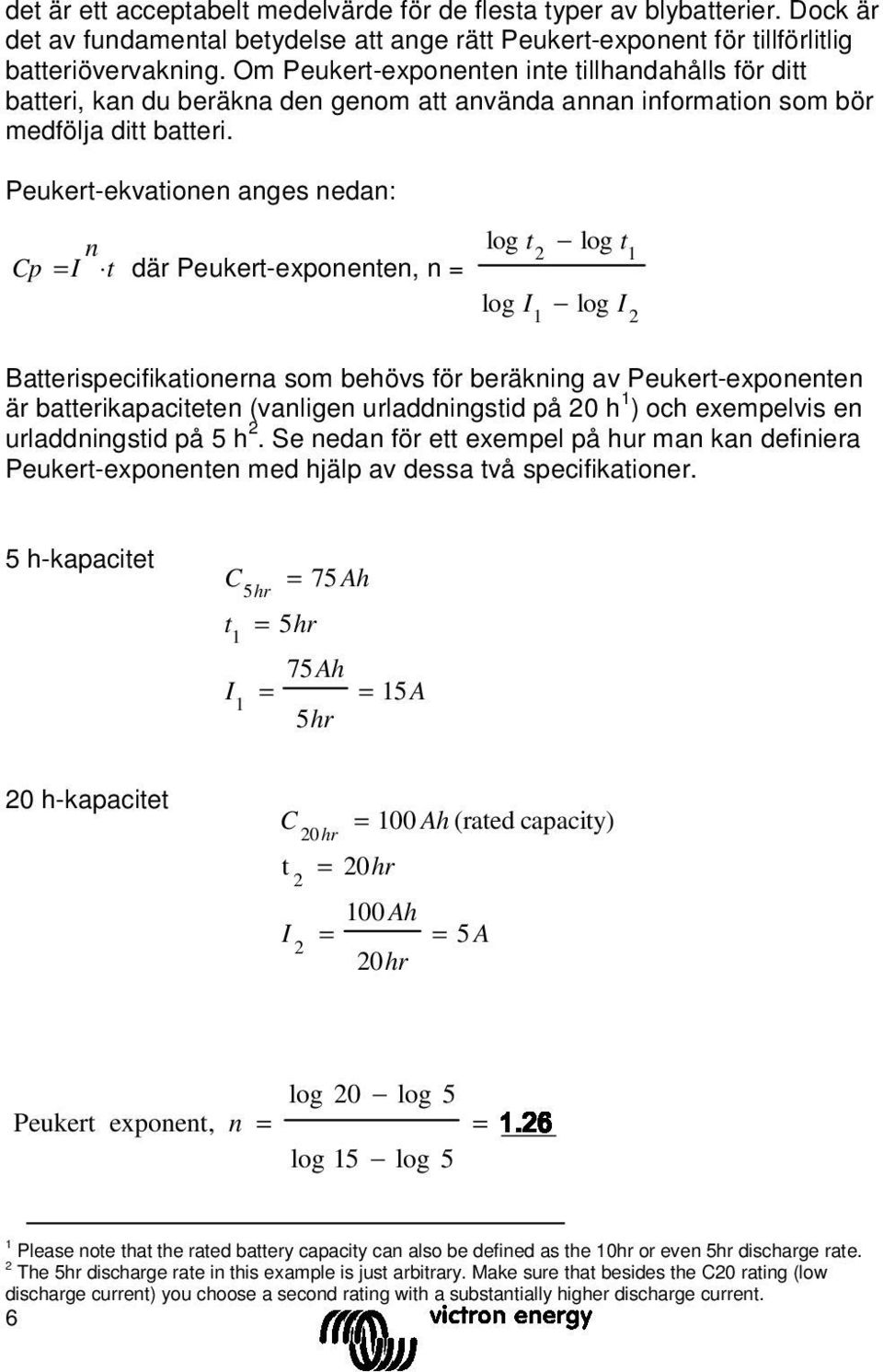 Peukert-ekvationen anges nedan: n Cp = I t där Peukert-exponenten, n = log t log t 2 1 log I log I 1 2 Batterispecifikationerna som behövs för beräkning av Peukert-exponenten är batterikapaciteten