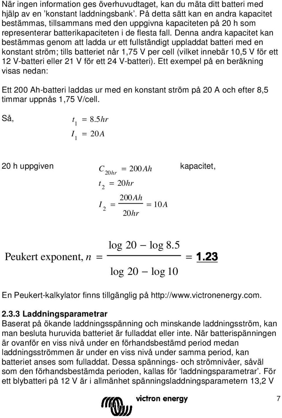 Denna andra kapacitet kan bestämmas genom att ladda ur ett fullständigt uppladdat batteri med en konstant ström; tills batteriet når 1,75 V per cell (vilket innebär 10,5 V för ett 12 V-batteri eller