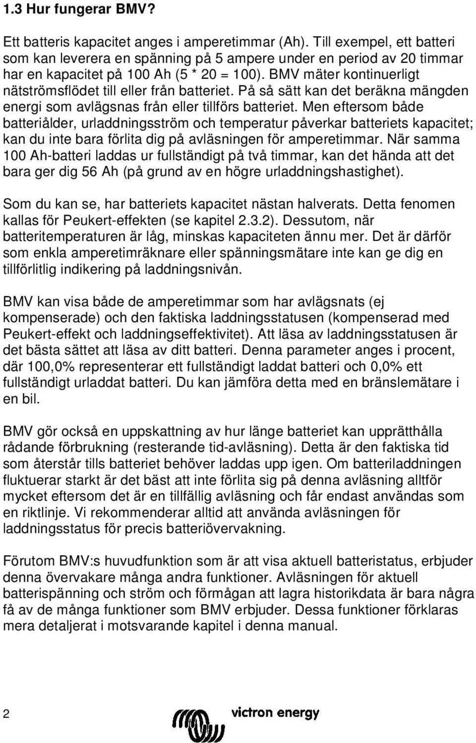 BMV mäter kontinuerligt nätströmsflödet till eller från batteriet. På så sätt kan det beräkna mängden energi som avlägsnas från eller tillförs batteriet.