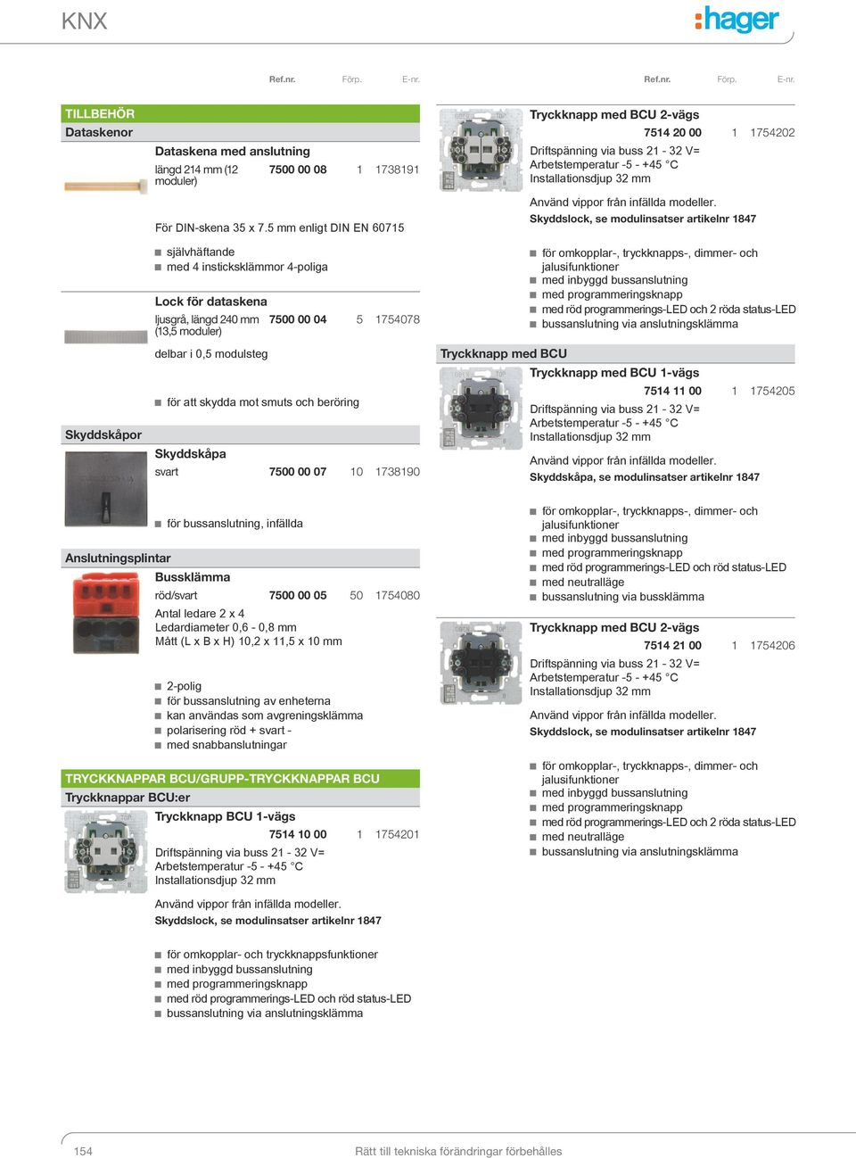 5 mm enligt DIN EN 60715 7500 00 04 5 1754078 för att skydda mot smuts och beröring svart 7500 00 07 10 1738190 Tryckknapp med BCU 2-vägs 7514 20 00 1 1754202 Installationsdjup 32 mm Använd vippor