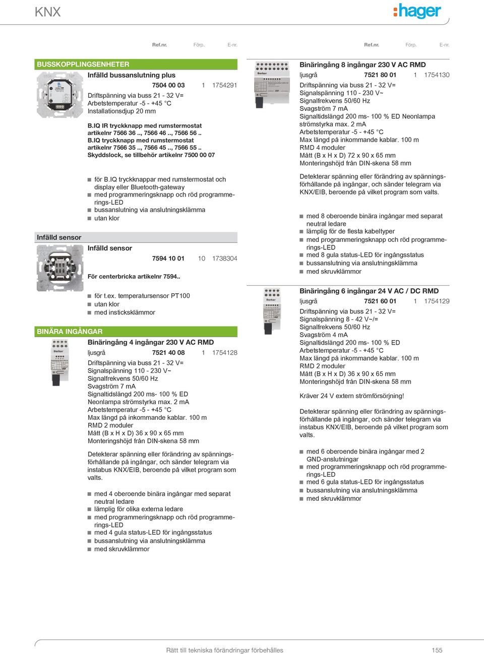 . Skyddslock, se tillbehör artikelnr 7500 00 07 Binäringång 8 ingångar 230 V AC RMD ljusgrå 7521 80 01 1 1754130 Signalspänning 110-230 V~ Signalfrekvens 50/60 Hz Svagström 7 ma Signaltidslängd 200