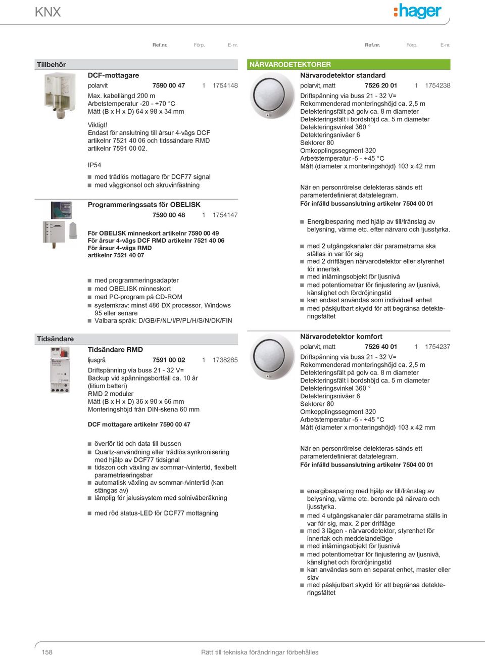 IP54 med trådlös mottagare för DCF77 signal med väggkonsol och skruvinfästning Programmeringssats för OBELISK 7590 00 48 1 1754147 För OBELISK minneskort artikelnr 7590 00 49 För årsur 4-vägs DCF RMD