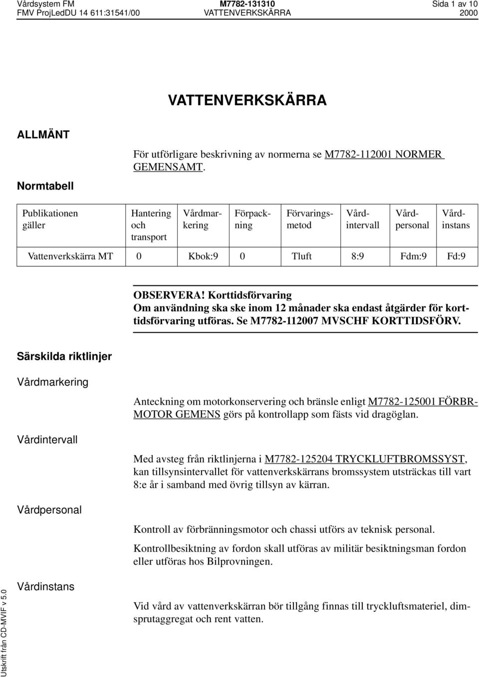 Korttidsförvaring Om användning ska ske inom 12 månader ska endast åtgärder för korttidsförvaring utföras. Se M7782-112007 MVSCHF KORTTIDSFÖRV.