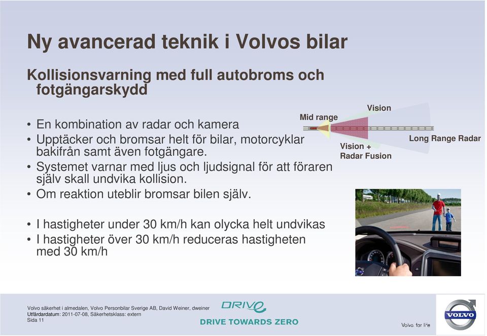 Systemet varnar med ljus och ljudsignal för att föraren själv skall undvika kollision. Om reaktion uteblir bromsar bilen själv.