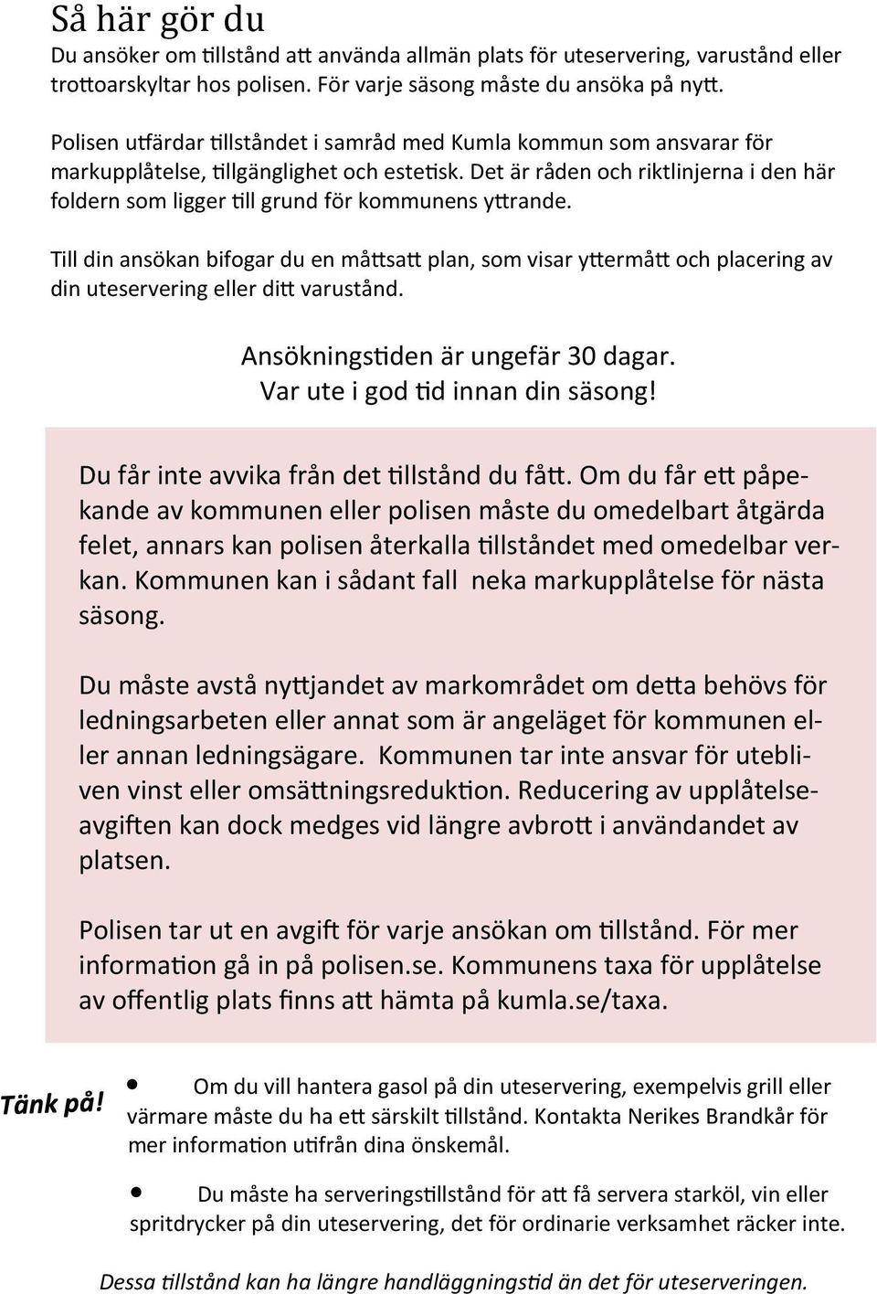 Till din ansökan bifogar du en måsa plan, som visar yermå och placering av din uteservering eller di varustånd. Ansökningsden är ungefär 30 dagar. Var ute i god d innan din säsong!