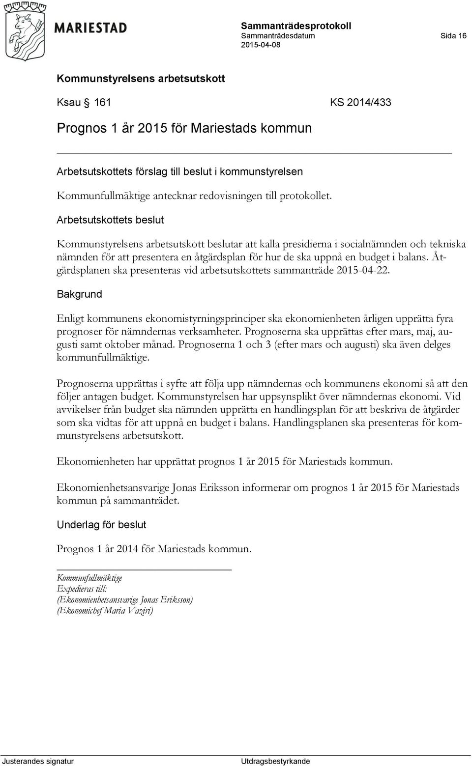 Åtgärdsplanen ska presenteras vid arbetsutskottets sammanträde 2015-04-22. Enligt kommunens ekonomistyrningsprinciper ska ekonomienheten årligen upprätta fyra prognoser för nämndernas verksamheter.