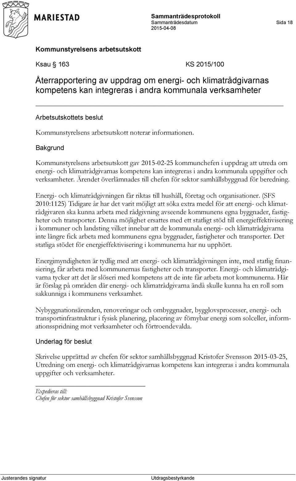 Ärendet överlämnades till chefen för sektor samhällsbyggnad för beredning. Energi- och klimatrådgivningen får riktas till hushåll, företag och organisationer.