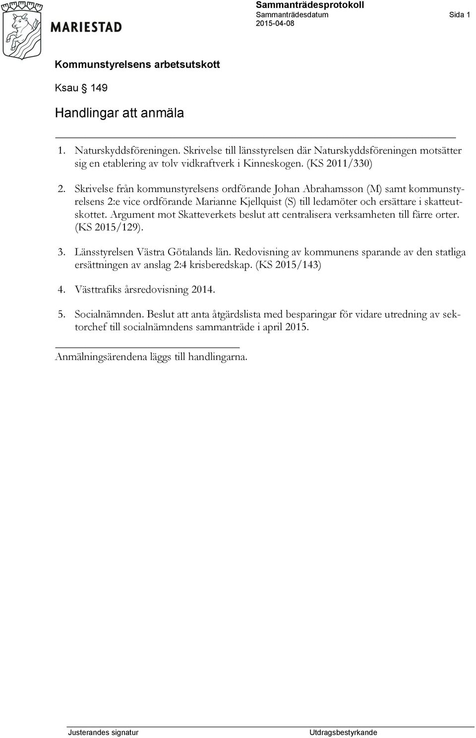 Argument mot Skatteverkets beslut att centralisera verksamheten till färre orter. (KS 2015/129). 3. Länsstyrelsen Västra Götalands län.