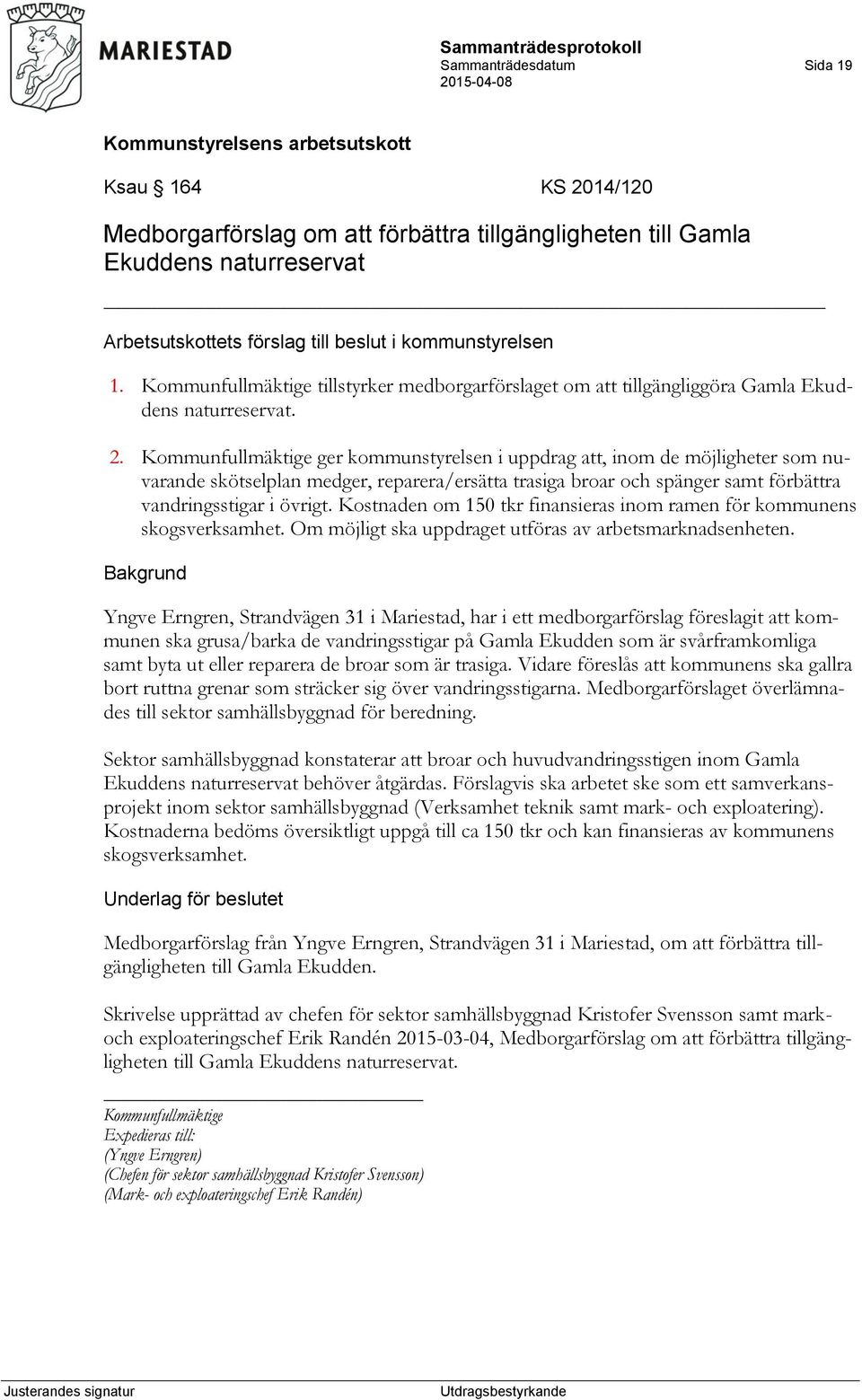 Kommunfullmäktige ger kommunstyrelsen i uppdrag att, inom de möjligheter som nuvarande skötselplan medger, reparera/ersätta trasiga broar och spänger samt förbättra vandringsstigar i övrigt.