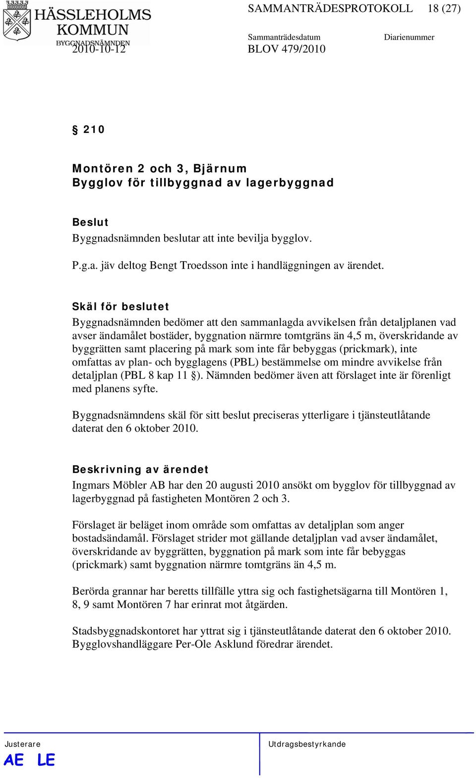 placering på mark som inte får bebyggas (prickmark), inte omfattas av plan- och bygglagens (PBL) bestämmelse om mindre avvikelse från detaljplan (PBL 8 kap 11 ).