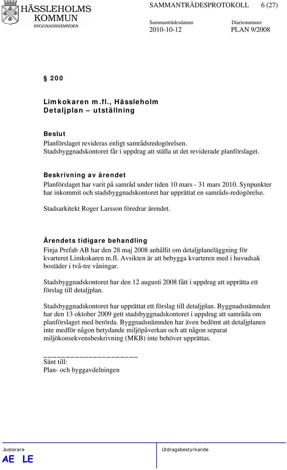 Synpunkter har inkommit och stadsbyggnadskontoret har upprättat en samråds-redogörelse. Stadsarkitekt Roger Larsson föredrar ärendet.