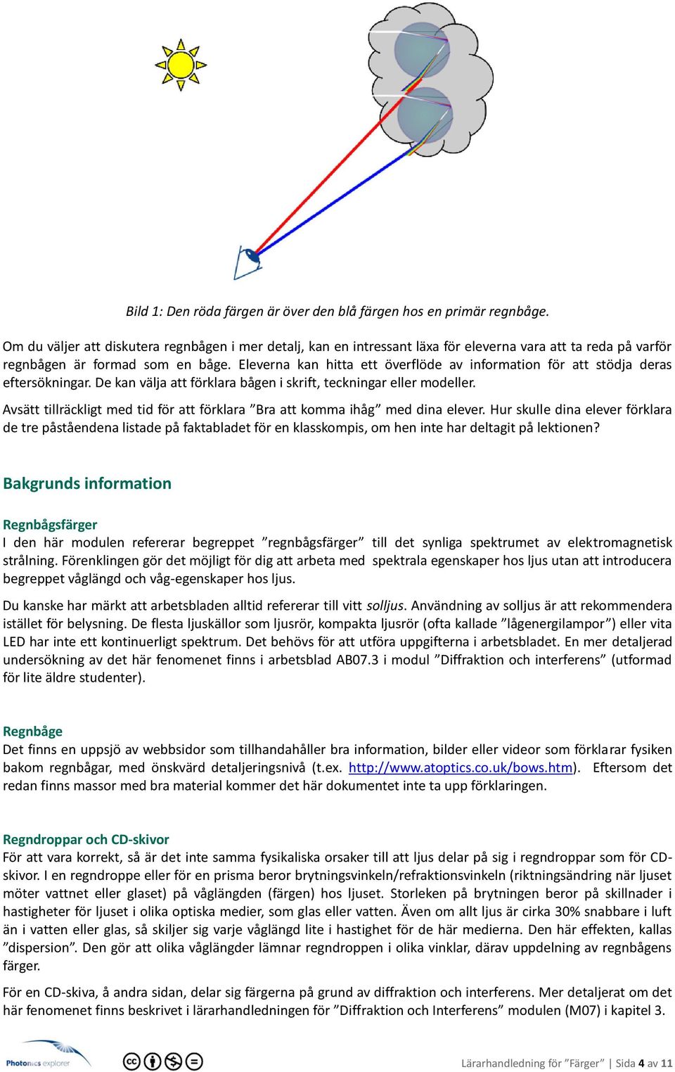 Eleverna kan hitta ett överflöde av information för att stödja deras eftersökningar. De kan välja att förklara bågen i skrift, teckningar eller modeller.