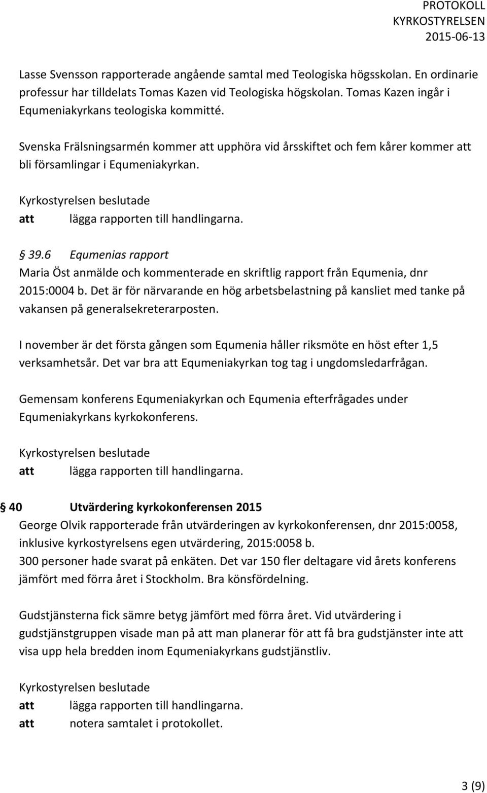 att lägga rapporten till handlingarna. 39.6 Equmenias rapport Maria Öst anmälde och kommenterade en skriftlig rapport från Equmenia, dnr 2015:0004 b.