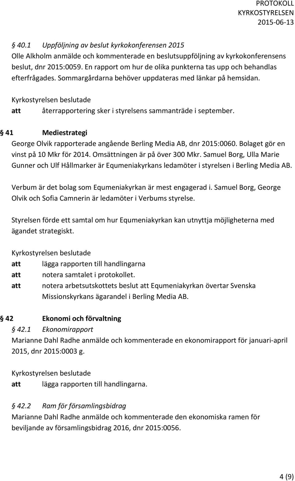 41 Mediestrategi George Olvik rapporterade angående Berling Media AB, dnr 2015:0060. Bolaget gör en vinst på 10 Mkr för 2014. Omsättningen är på över 300 Mkr.