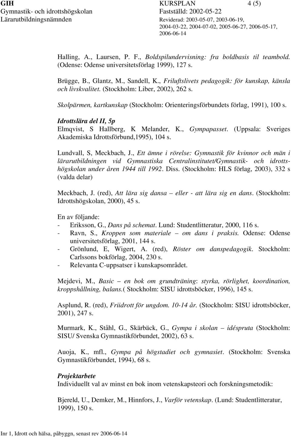 Elmqvist, S Hallberg, K Melander, K., Gympapasset. (Uppsala: Sveriges Akademiska Idrottsförbund,1995), 104 s. Lundvall, S, Meckbach, J.