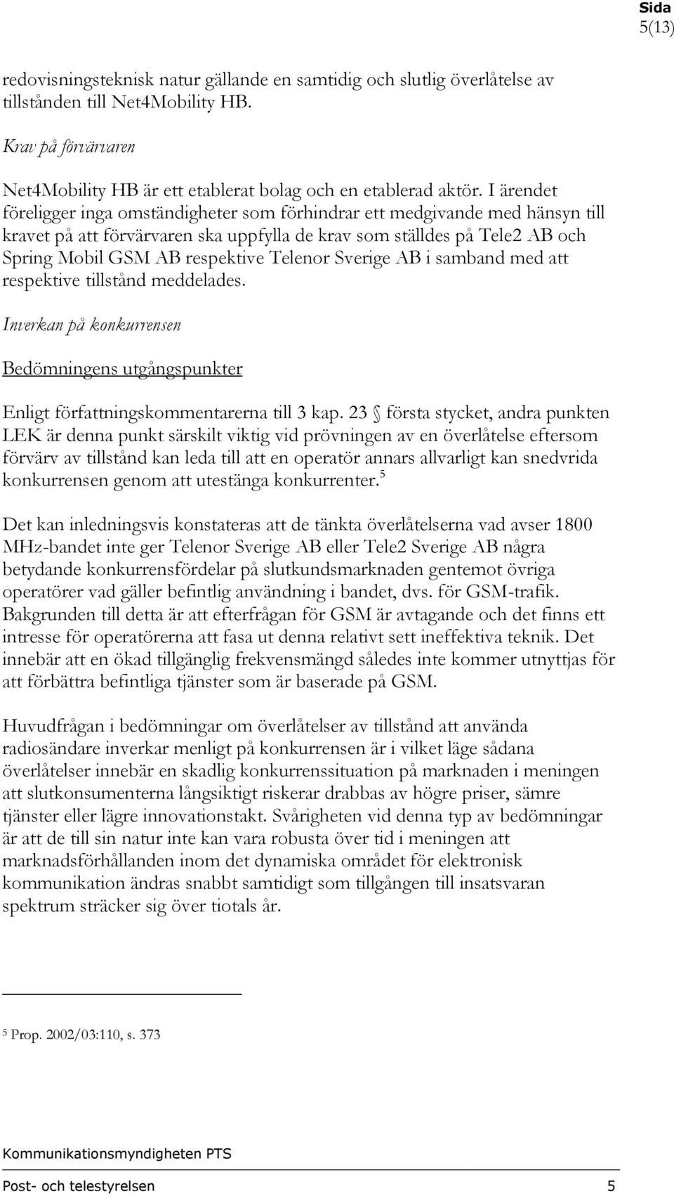 Telenor Sverige AB i samband med att respektive tillstånd meddelades. Inverkan på konkurrensen Bedömningens utgångspunkter Enligt författningskommentarerna till 3 kap.