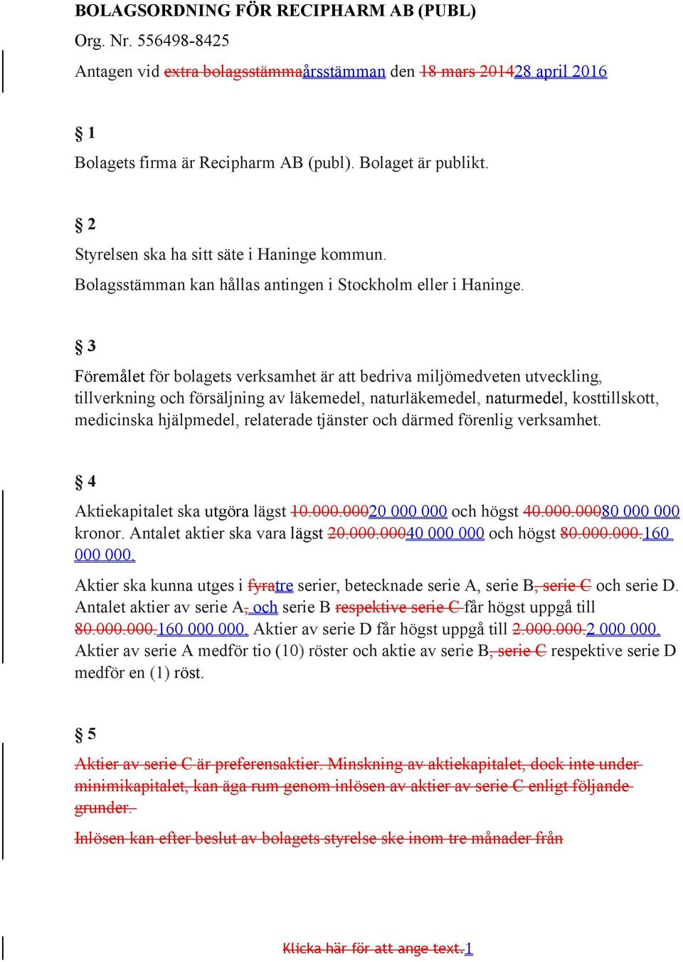 3 Föremålet för bolagets verksamhet är att bedriva miljömedveten utveckling, tillverkning och försäljning av läkemedel, naturläkemedel, naturmedel, kosttillskott, medicinska hjälpmedel, relaterade