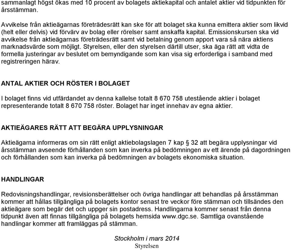 Emissionskursen ska vid avvikelse från aktieägarnas företrädesrätt samt vid betalning genom apport vara så nära aktiens marknadsvärde som möjligt.