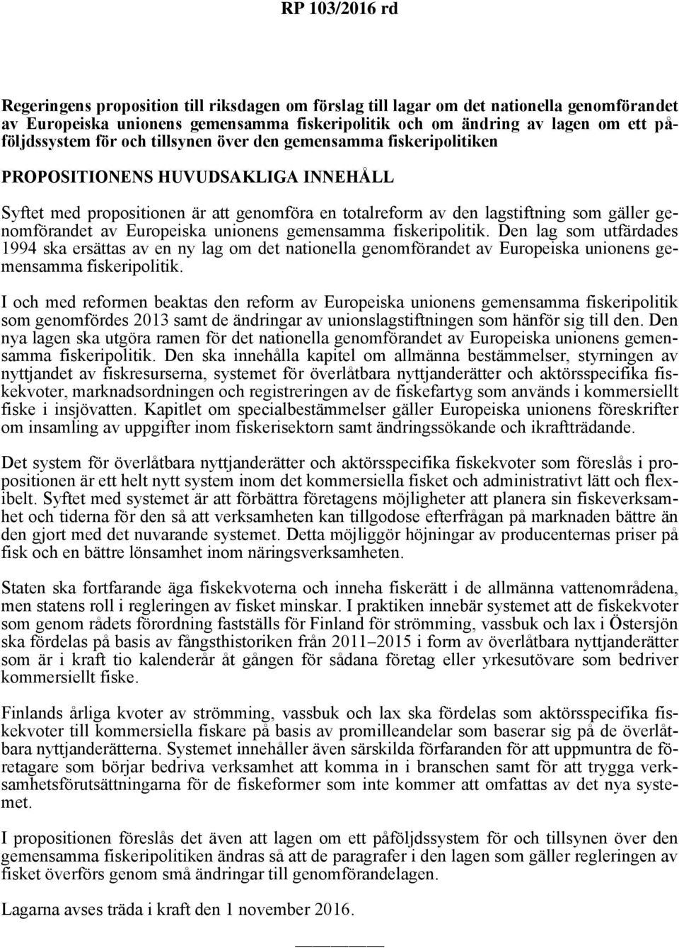 unionens gemensamma fiskeripolitik. Den lag som utfärdades 1994 ska ersättas av en ny lag om det nationella genomförandet av Europeiska unionens gemensamma fiskeripolitik.