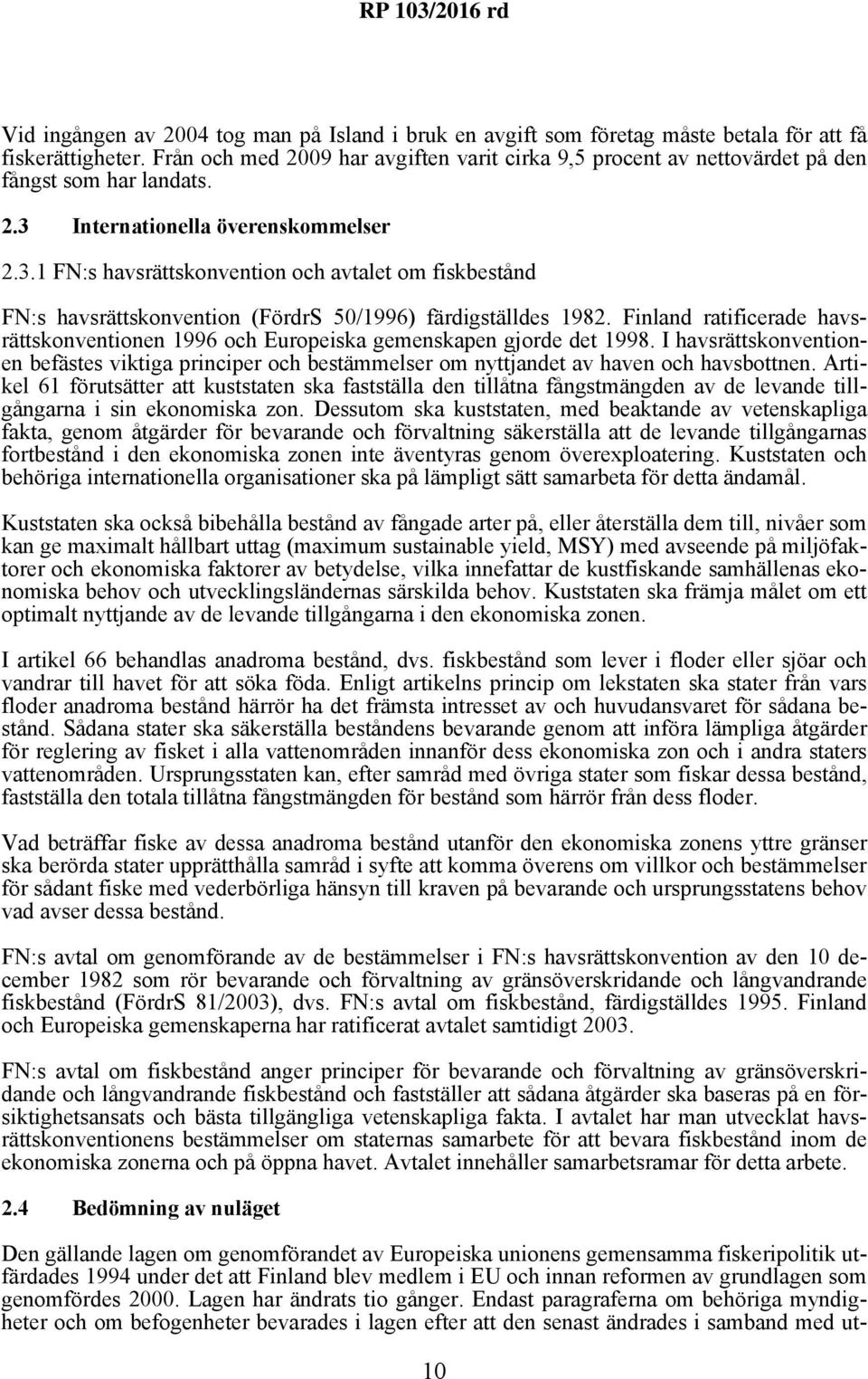 Internationella överenskommelser 2.3.1 FN:s havsrättskonvention och avtalet om fiskbestånd FN:s havsrättskonvention (FördrS 50/1996) färdigställdes 1982.