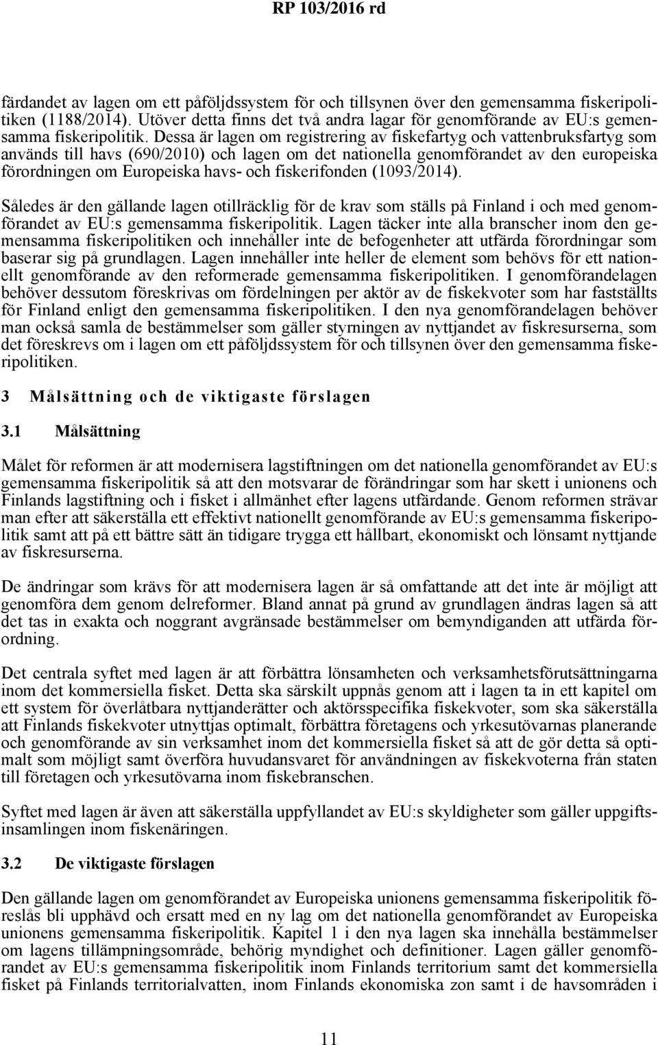 fiskerifonden (1093/2014). Således är den gällande lagen otillräcklig för de krav som ställs på Finland i och med genomförandet av EU:s gemensamma fiskeripolitik.