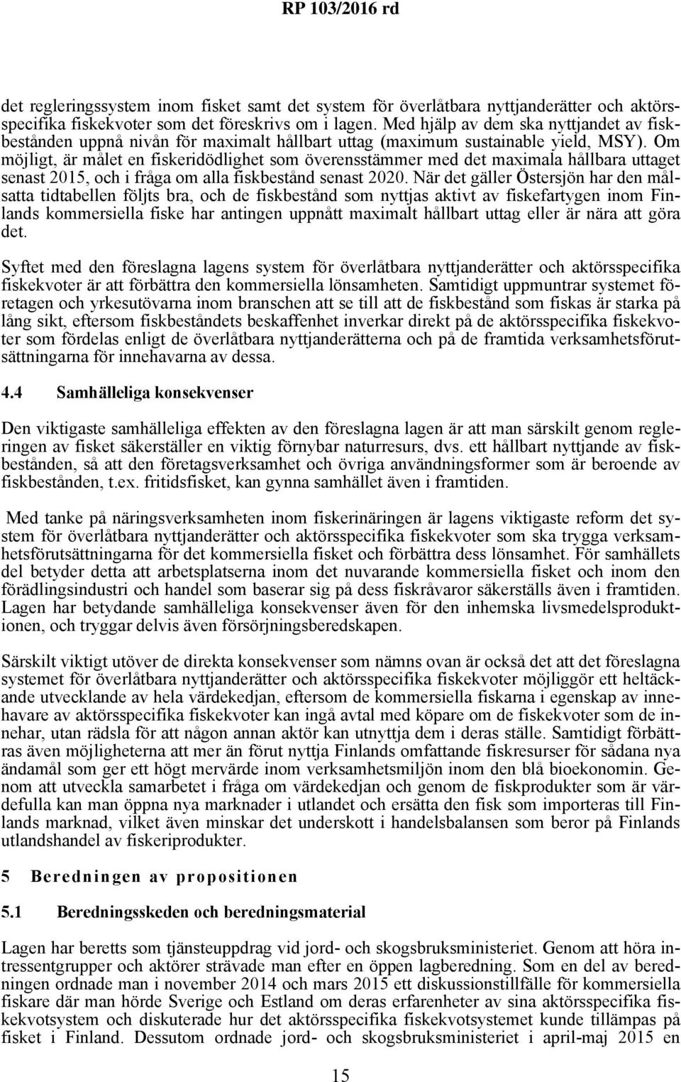 Om möjligt, är målet en fiskeridödlighet som överensstämmer med det maximala hållbara uttaget senast 2015, och i fråga om alla fiskbestånd senast 2020.