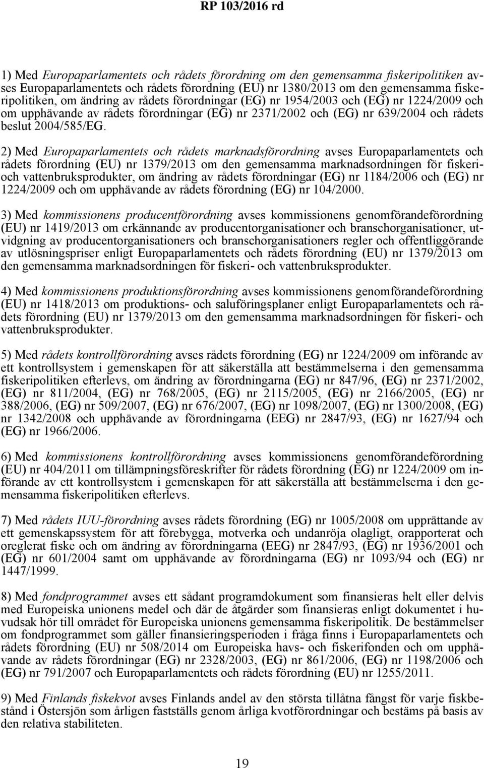 2) Med Europaparlamentets och rådets marknadsförordning avses Europaparlamentets och rådets förordning (EU) nr 1379/2013 om den gemensamma marknadsordningen för fiskerioch vattenbruksprodukter, om