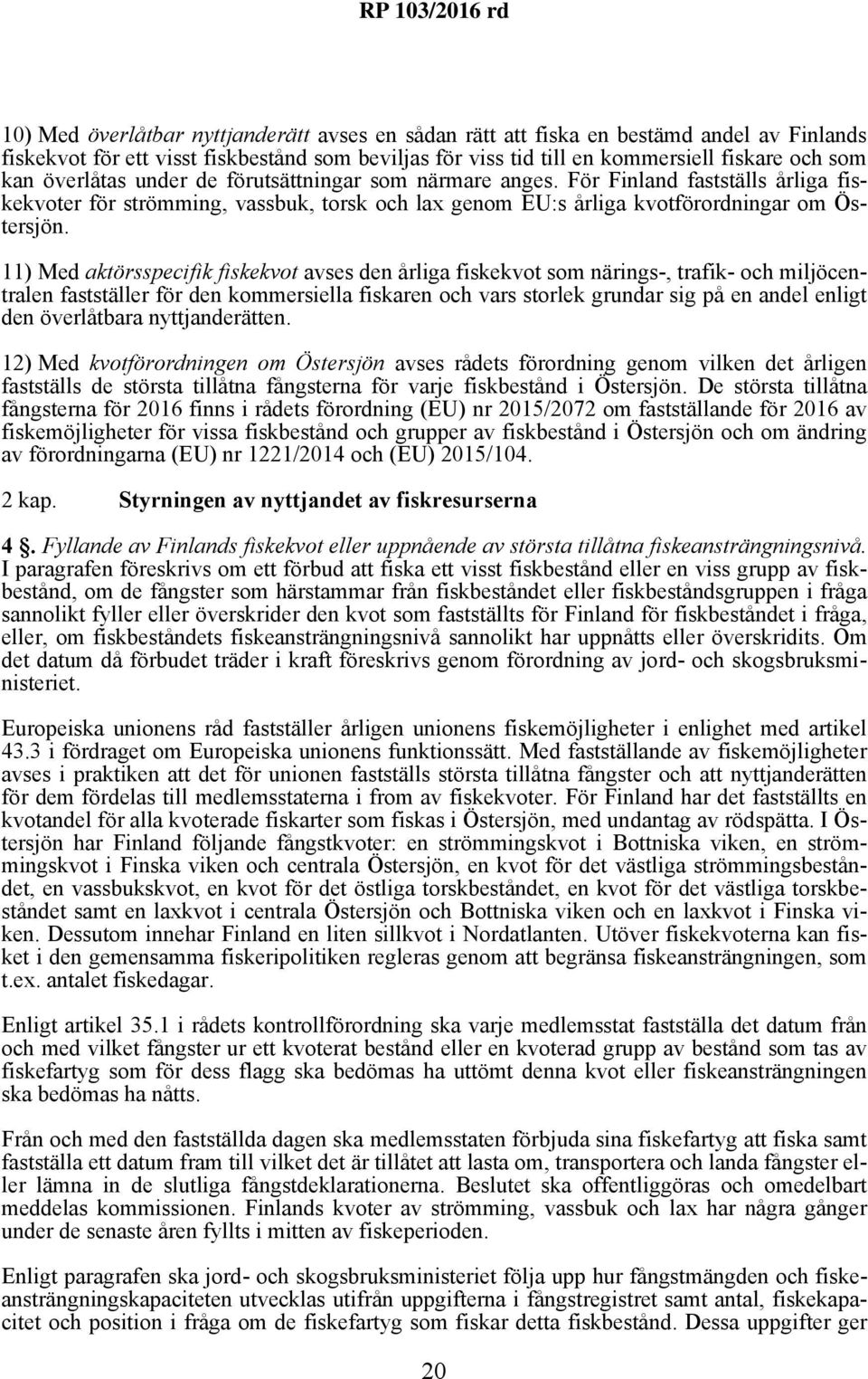 11) Med aktörsspecifik fiskekvot avses den årliga fiskekvot som närings-, trafik- och miljöcentralen fastställer för den kommersiella fiskaren och vars storlek grundar sig på en andel enligt den