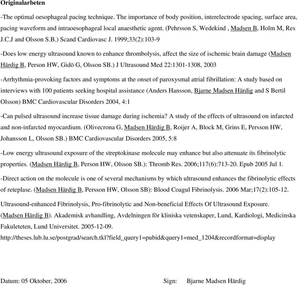 1999;33(2):103-9 -Does low energy ultrasound known to enhance thrombolysis, affect the size of ischemic brain damage (Madsen Härdig B, Person HW, Gidö G, Olsson SB.