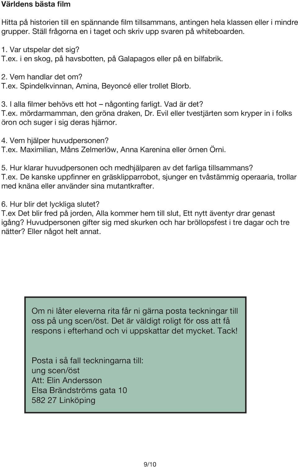 I alla filmer behövs ett hot någonting farligt. Vad är det? T.ex. mo rdarmamman, den gro na draken, Dr. Evil eller tvestja rten som kryper in i folks o ron och suger i sig deras hja rnor. 4.