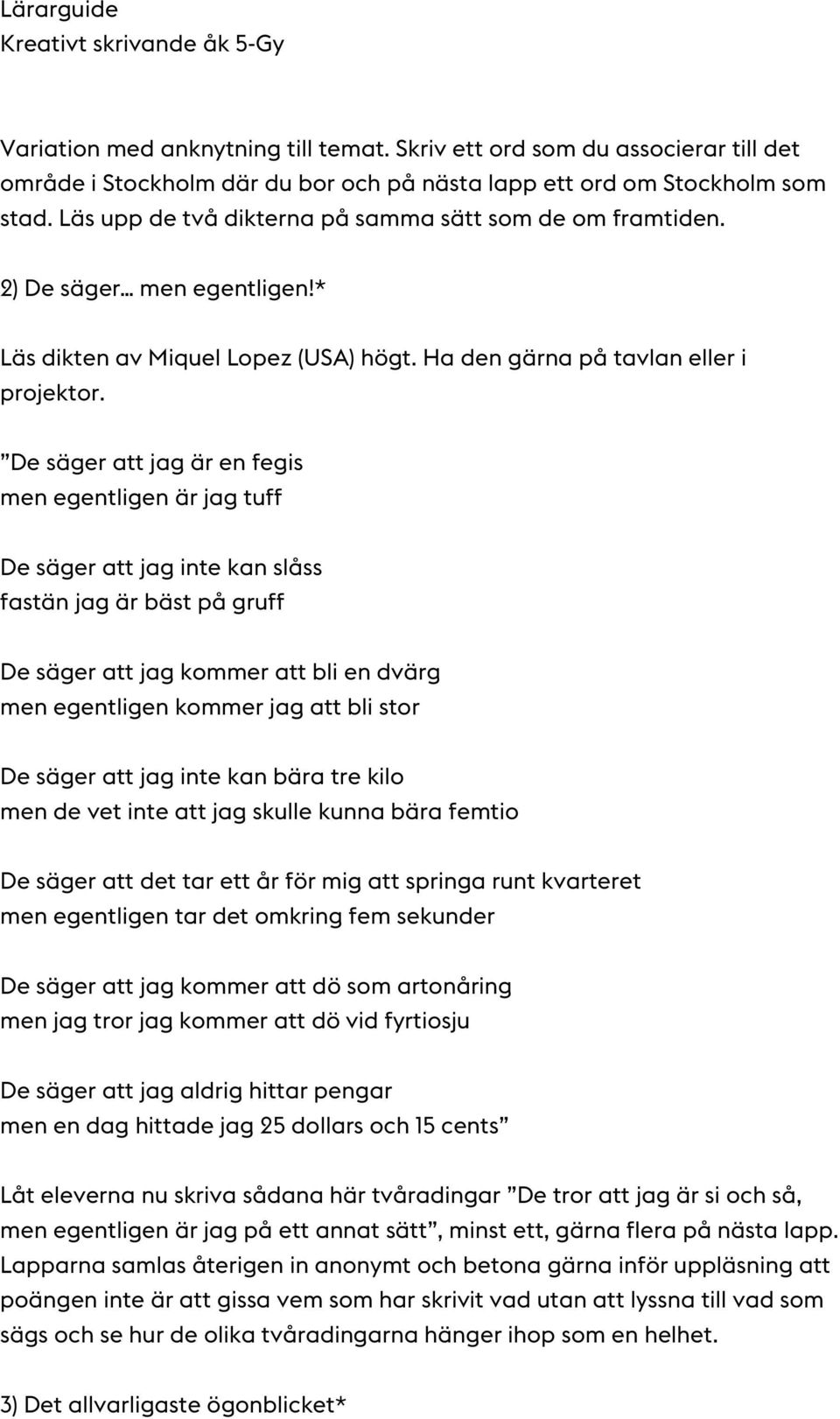 De säger att jag är en fegis men egentligen är jag tuff De säger att jag inte kan slåss fastän jag är bäst på gruff De säger att jag kommer att bli en dvärg men egentligen kommer jag att bli stor De