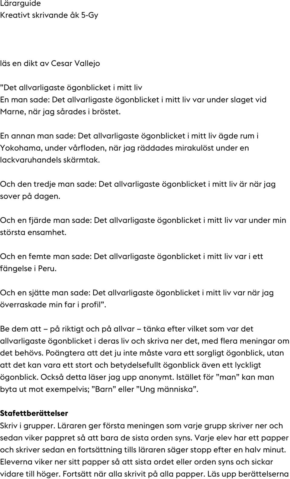 Och den tredje man sade: Det allvarligaste ögonblicket i mitt liv är när jag sover på dagen. Och en fjärde man sade: Det allvarligaste ögonblicket i mitt liv var under min största ensamhet.