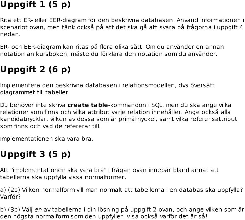 Uppgift 2 (6 p) Implementera den beskrivna databasen i relationsmodellen, dvs översätt diagrammet till tabeller.