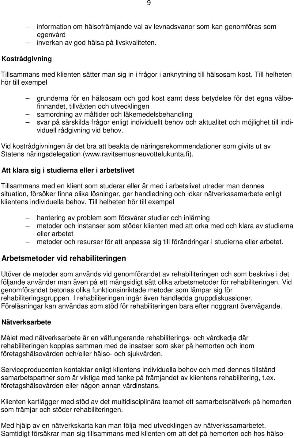 Till helheten hör till exempel grunderna för en hälsosam och god kost samt dess betydelse för det egna välbefinnandet, tillväxten och utvecklingen samordning av måltider och läkemedelsbehandling svar