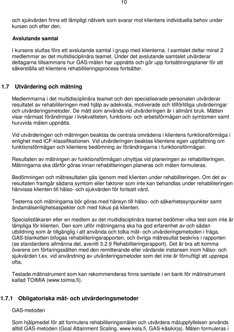 Under det avslutande samtalet utvärderar deltagarna tillsammans hur GAS-målen har uppnåtts och gör upp fortsättningsplaner för att säkerställa att klientens rehabiliteringsprocess fortsätter. 1.