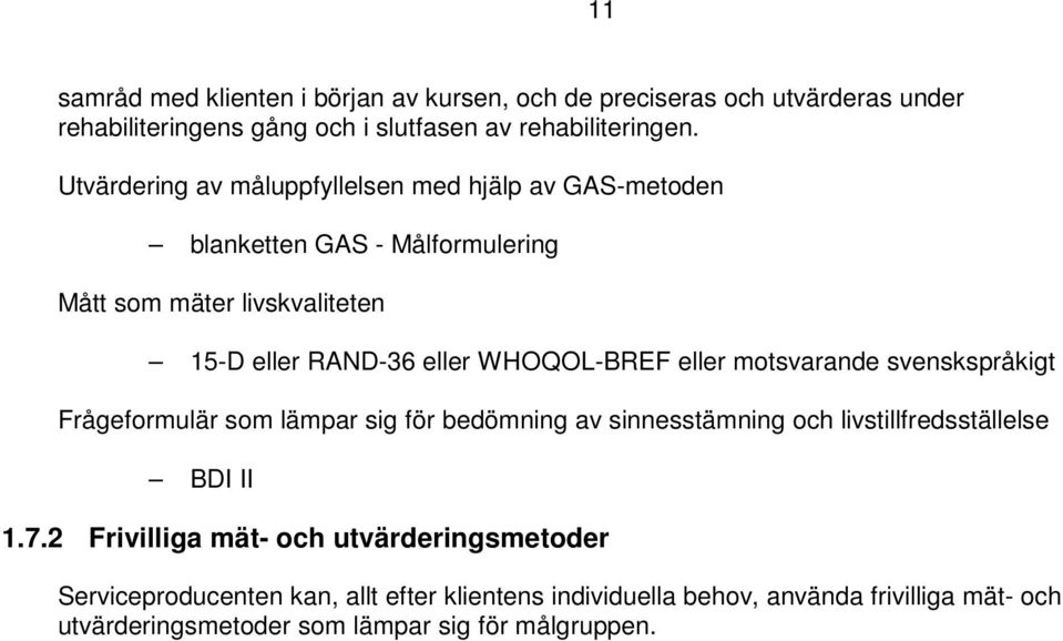 WHOQOL-BREF eller motsvarande svenskspråkigt Frågeformulär som lämpar sig för bedömning av sinnesstämning och livstillfredsställelse BDI II 1.7.