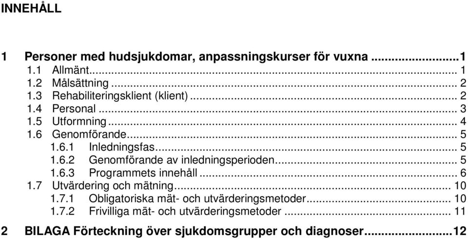 .. 5 1.6.3 Programmets innehåll... 6 1.7 Utvärdering och mätning... 10 1.7.1 Obligatoriska mät- och utvärderingsmetoder... 10 1.7.2 Frivilliga mät- och utvärderingsmetoder.