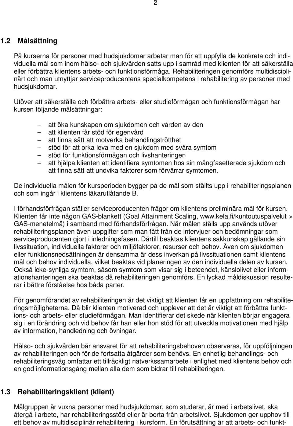 Rehabiliteringen genomförs multidisciplinärt och man utnyttjar serviceproducentens specialkompetens i rehabilitering av personer med hudsjukdomar.