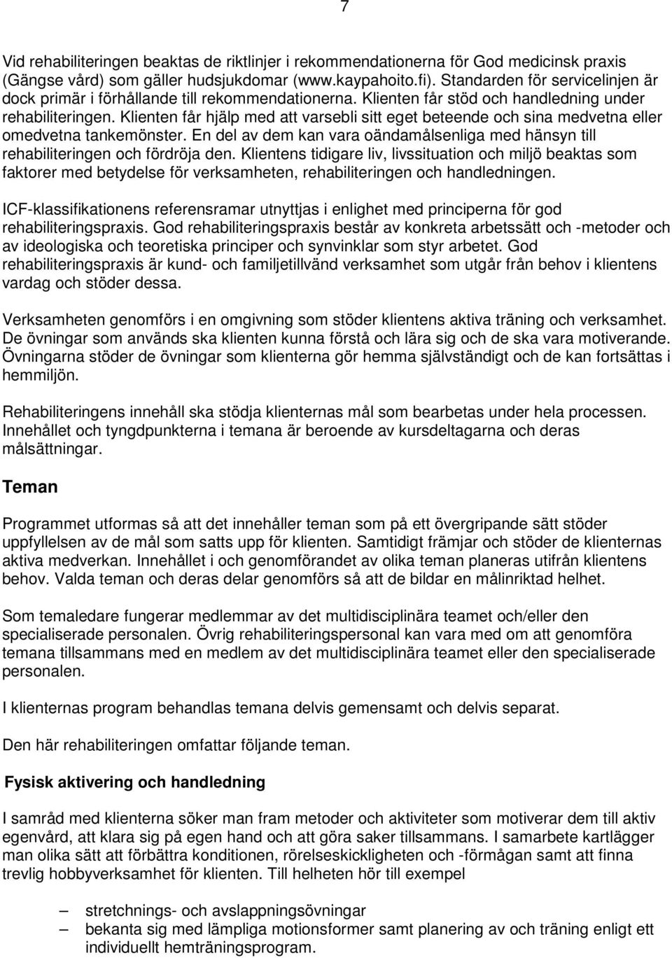 Klienten får hjälp med att varsebli sitt eget beteende och sina medvetna eller omedvetna tankemönster. En del av dem kan vara oändamålsenliga med hänsyn till rehabiliteringen och fördröja den.