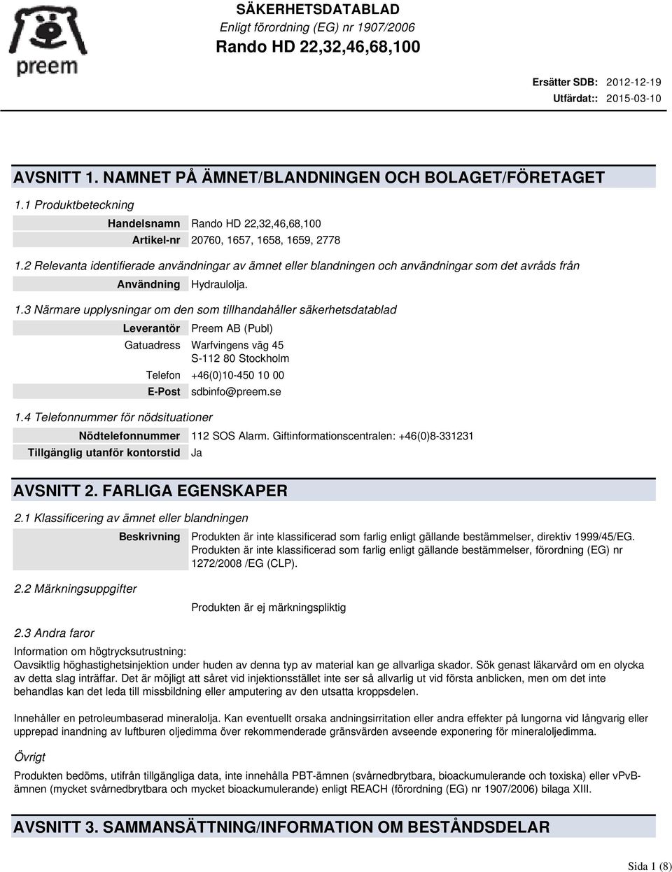 3 Närmare upplysningar om den som tillhandahåller säkerhetsdatablad Leverantör Preem AB (Publ) Gatuadress Warfvingens väg 45 S-112 80 Stockholm Telefon +46(0)10-450 10 00 E-Post 1.