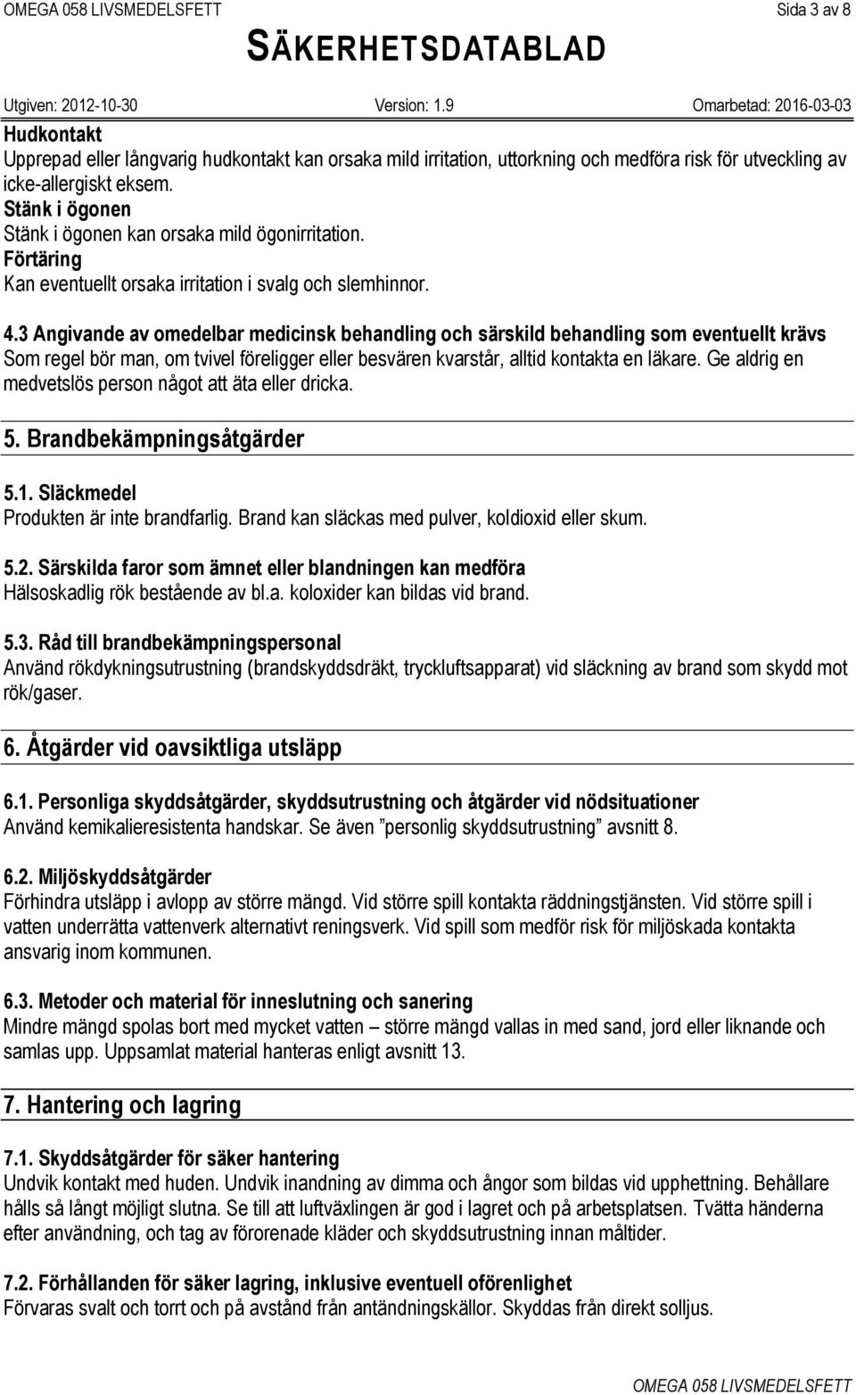 3 Angivande av omedelbar medicinsk behandling och särskild behandling som eventuellt krävs Som regel bör man, om tvivel föreligger eller besvären kvarstår, alltid kontakta en läkare.