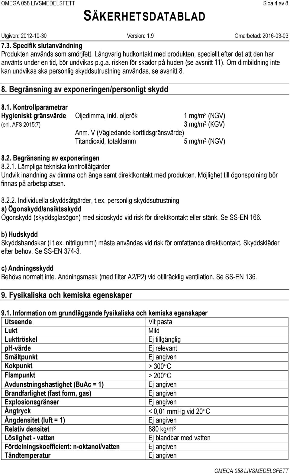 oljerök 1 mg/m 3 (NGV) (enl. AFS 2015:7) 3 mg/m 3 (KGV) Anm. V (Vägledande korttidsgränsvärde) Titandioxid, totaldamm 5 mg/m 3 (NGV) 8.2. Begränsning av exponeringen 8.2.1. Lämpliga tekniska kontrollåtgärder Undvik inandning av dimma och ånga samt direktkontakt med produkten.