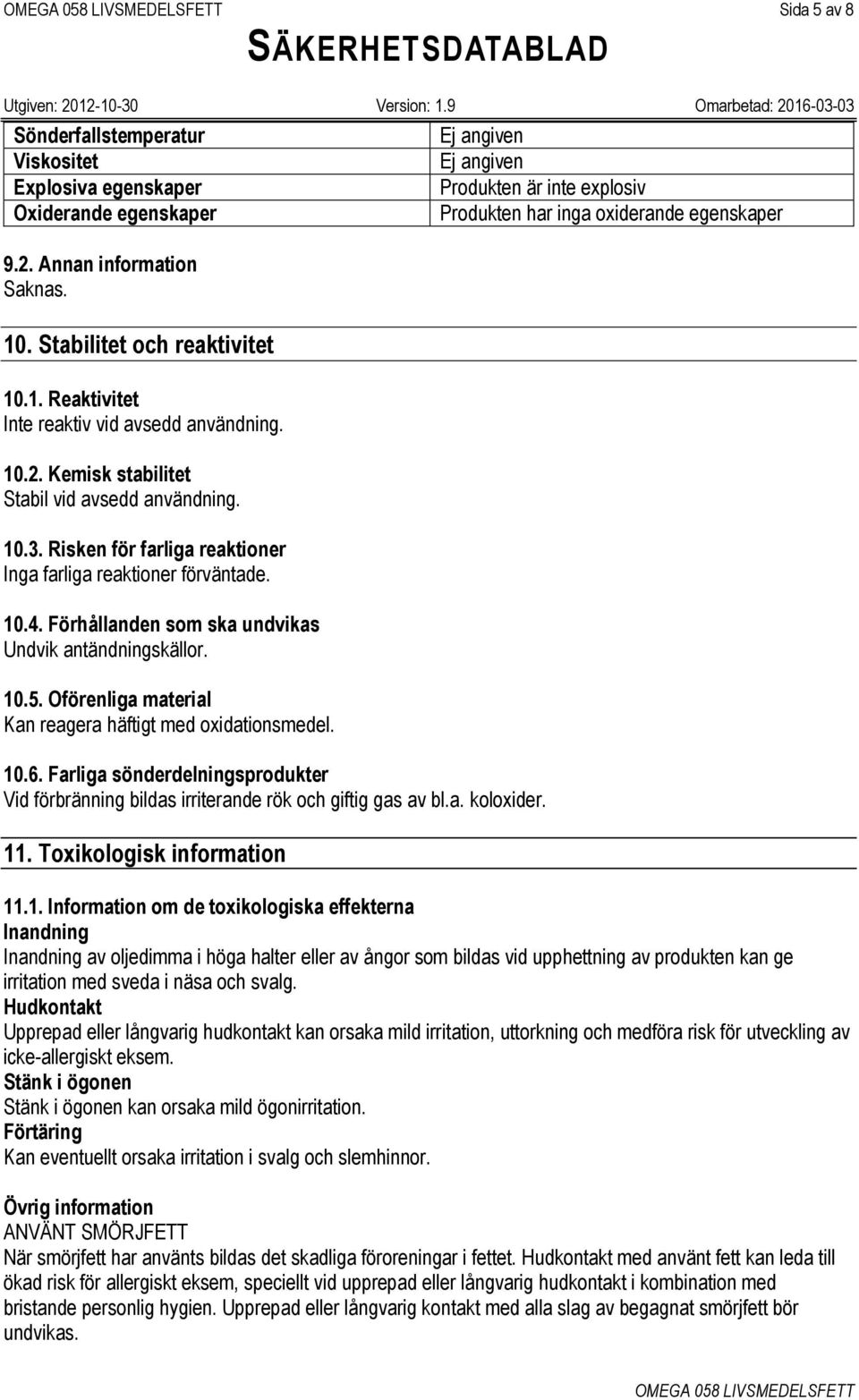 Oförenliga material Kan reagera häftigt med oxidationsmedel. 10.6. Farliga sönderdelningsprodukter Vid förbränning bildas irriterande rök och giftig gas av bl.a. koloxider. 11.