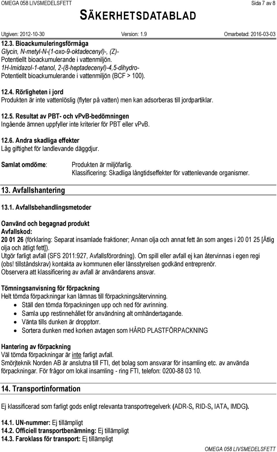 12.5. Resultat av PBT- och vpvb-bedömningen Ingående ämnen uppfyller inte kriterier för PBT eller vpvb. 12.6. Andra skadliga effekter Låg giftighet för landlevande däggdjur.