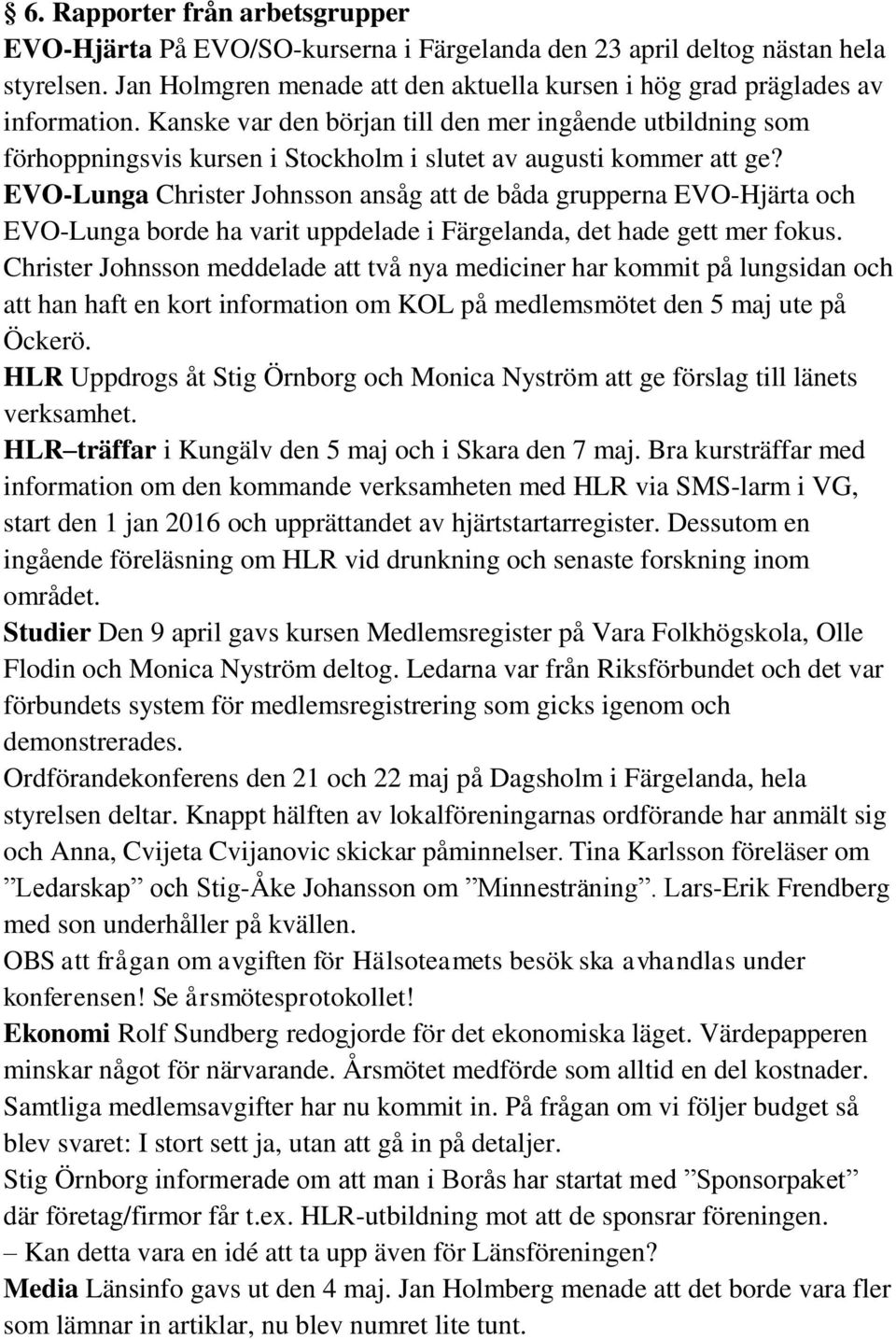 EVO-Lunga Christer Johnsson ansåg att de båda grupperna EVO-Hjärta och EVO-Lunga borde ha varit uppdelade i Färgelanda, det hade gett mer fokus.