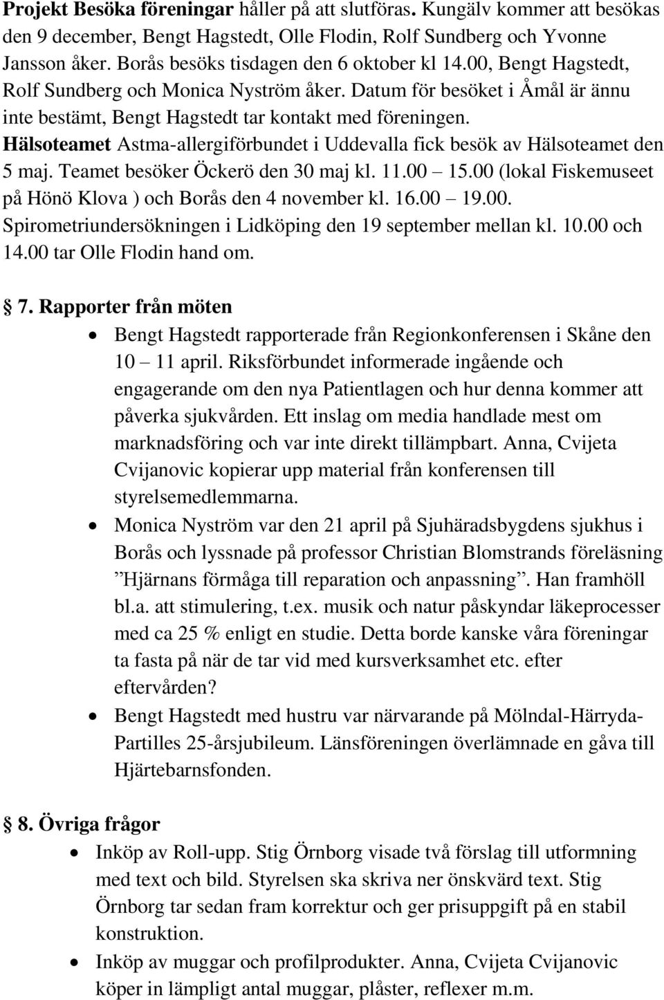 Hälsoteamet Astma-allergiförbundet i Uddevalla fick besök av Hälsoteamet den 5 maj. Teamet besöker Öckerö den 30 maj kl. 11.00 15.00 (lokal Fiskemuseet på Hönö Klova ) och Borås den 4 november kl. 16.