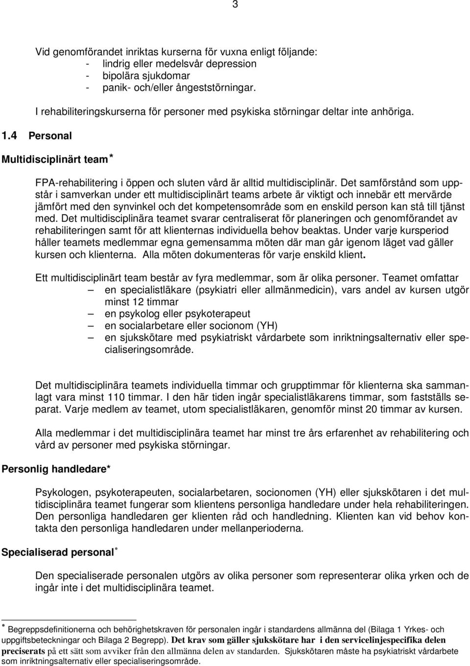 Det samförstånd som uppstår i samverkan under ett multidisciplinärt teams arbete är viktigt och innebär ett mervärde jämfört med den synvinkel och det kompetensområde som en enskild person kan stå