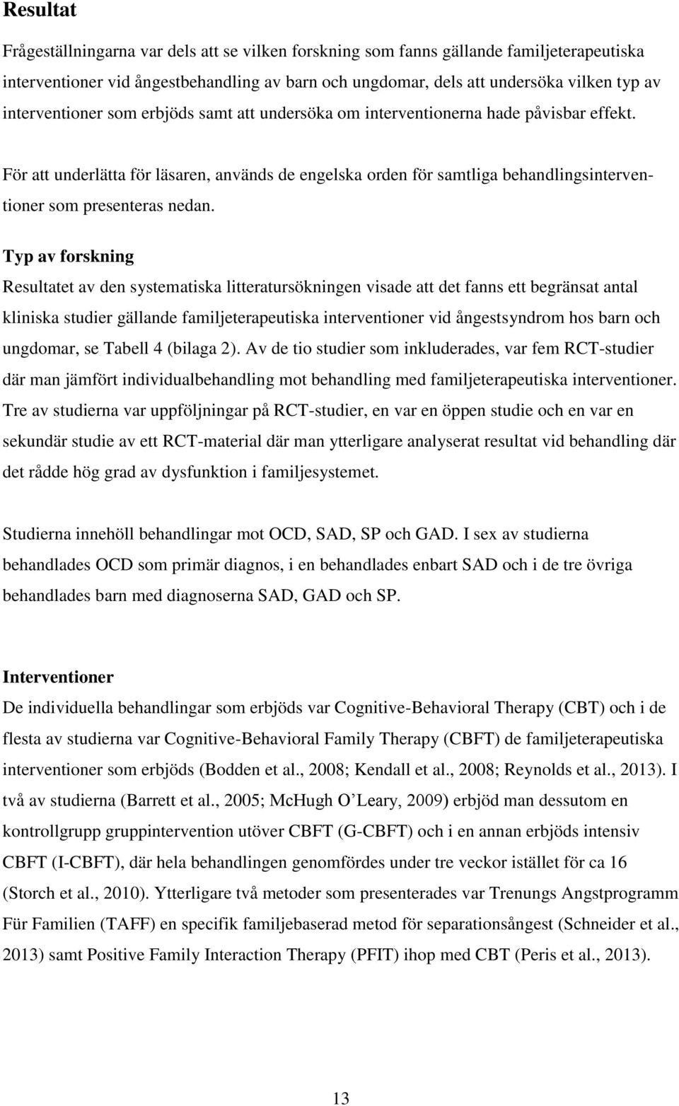 För att underlätta för läsaren, används de engelska orden för samtliga behandlingsinterventioner som presenteras nedan.